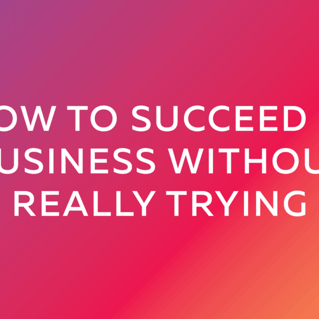 How to Succeed in Business without Really Trying