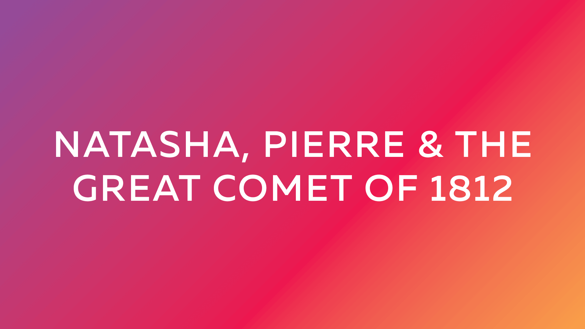 Natasha, Pierre & the Great Comet of 1812