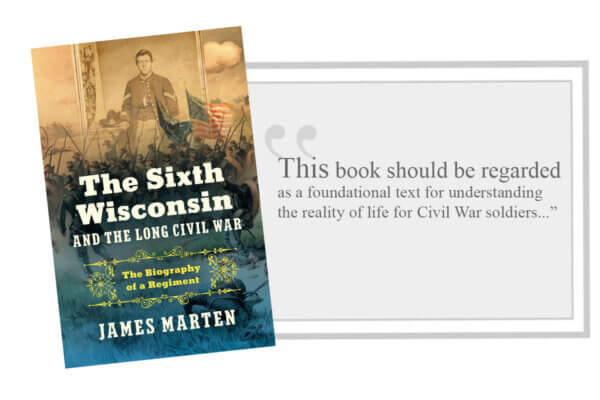 Publication of Note | March 2026 | James Marten. “The Sixth Wisconsin and the Long Civil War: The Biography of a Regiment.”