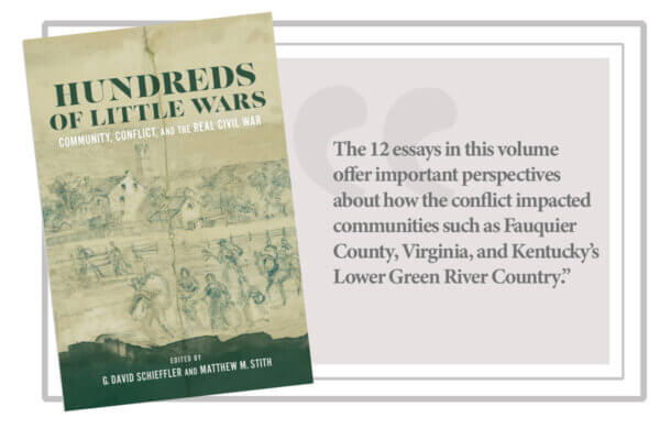 Hundreds of Little Wars: Community, Conflict, and the Real Civil War. The 12 essays in this volume offer important perspectives about how the conflict impacted communities such as Fauquier County, Virginia, and Kentucky’s Lower Green River Country.
